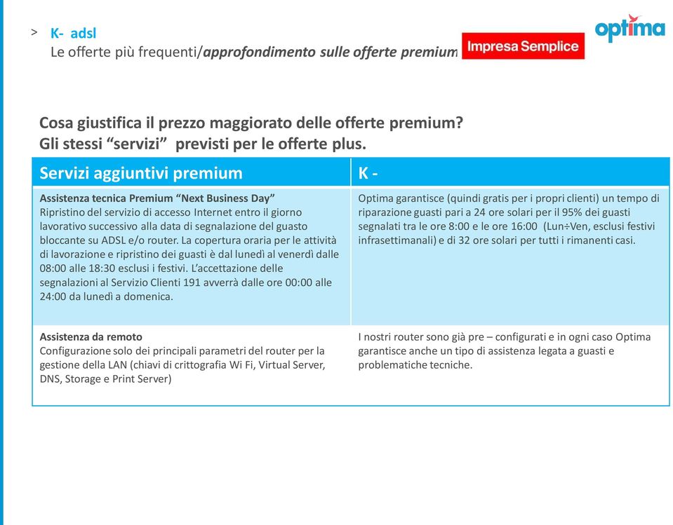 bloccante su ADSL e/o router. La copertura oraria per le attività di lavorazione e ripristino dei guasti è dal lunedì al venerdì dalle 08:00 alle 18:30 esclusi i festivi.