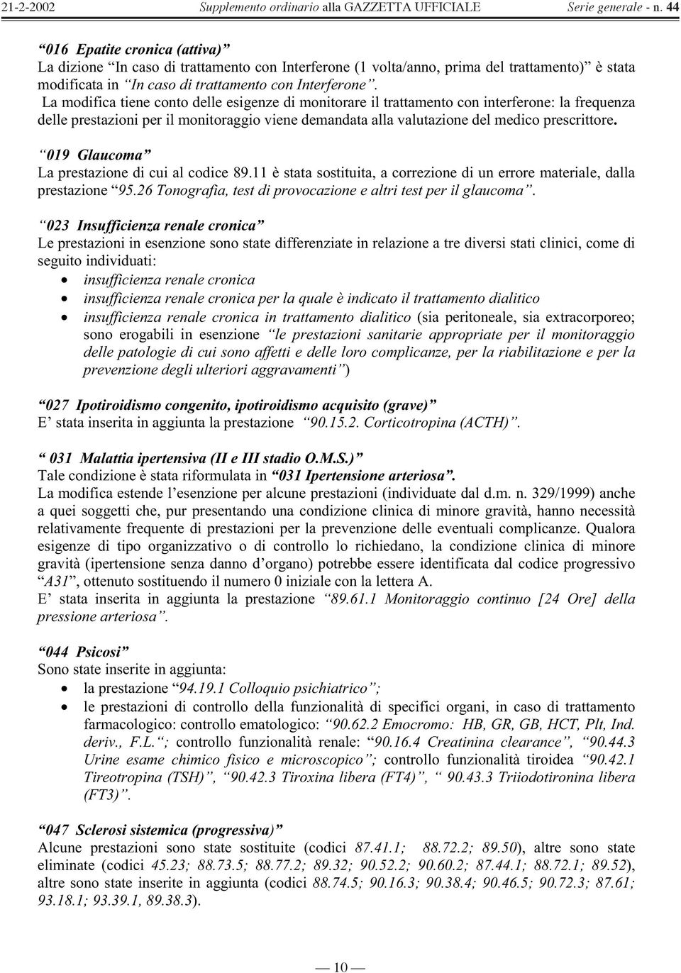 019 Glaucoma La prestazione di cui al codice 89.11 è stata sostituita, a correzione di un errore materiale, dalla prestazione 95.26 Tonografia, test di provocazione e altri test per il glaucoma.