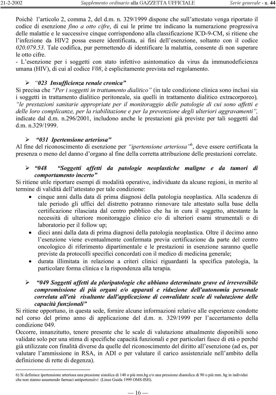 corrispondono alla classificazione ICD-9-CM, si ritiene che l infezione da HIV2 possa essere identificata, ai fini dell esenzione, soltanto con il codice 020.079.53.