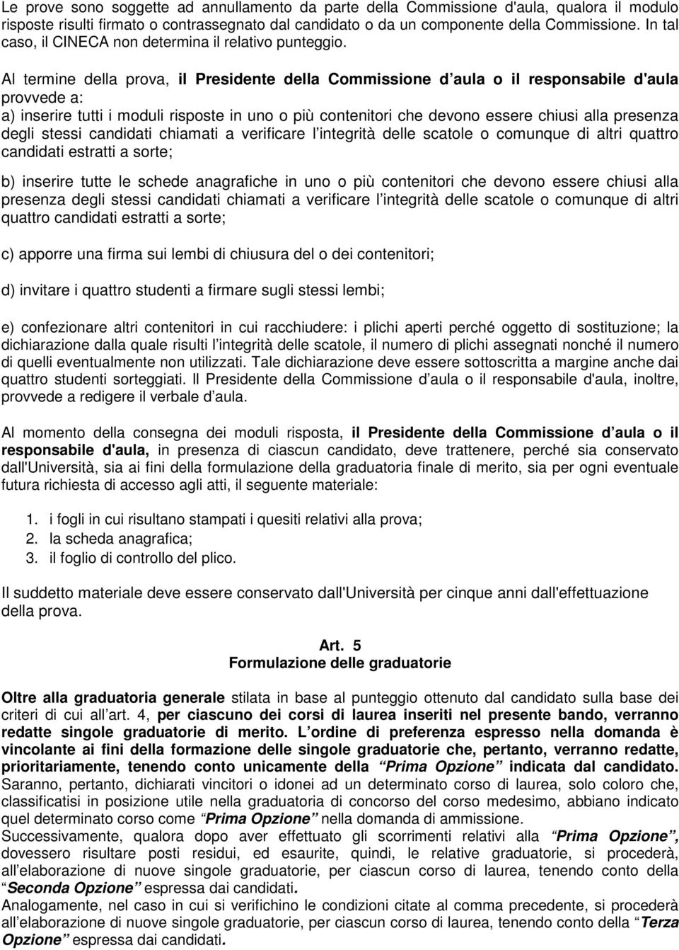 Al termine della prova, il Presidente della Commissione d aula o il responsabile d'aula provvede a: a) inserire tutti i moduli risposte in uno o più contenitori che devono essere chiusi alla presenza