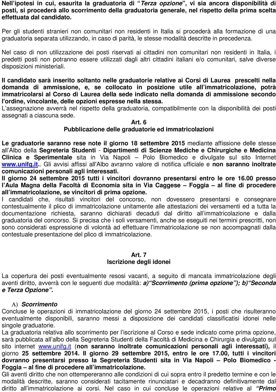 Per gli studenti stranieri non comunitari non residenti in Italia si procederà alla formazione di una graduatoria separata utilizzando, in caso di parità, le stesse modalità descritte in precedenza.