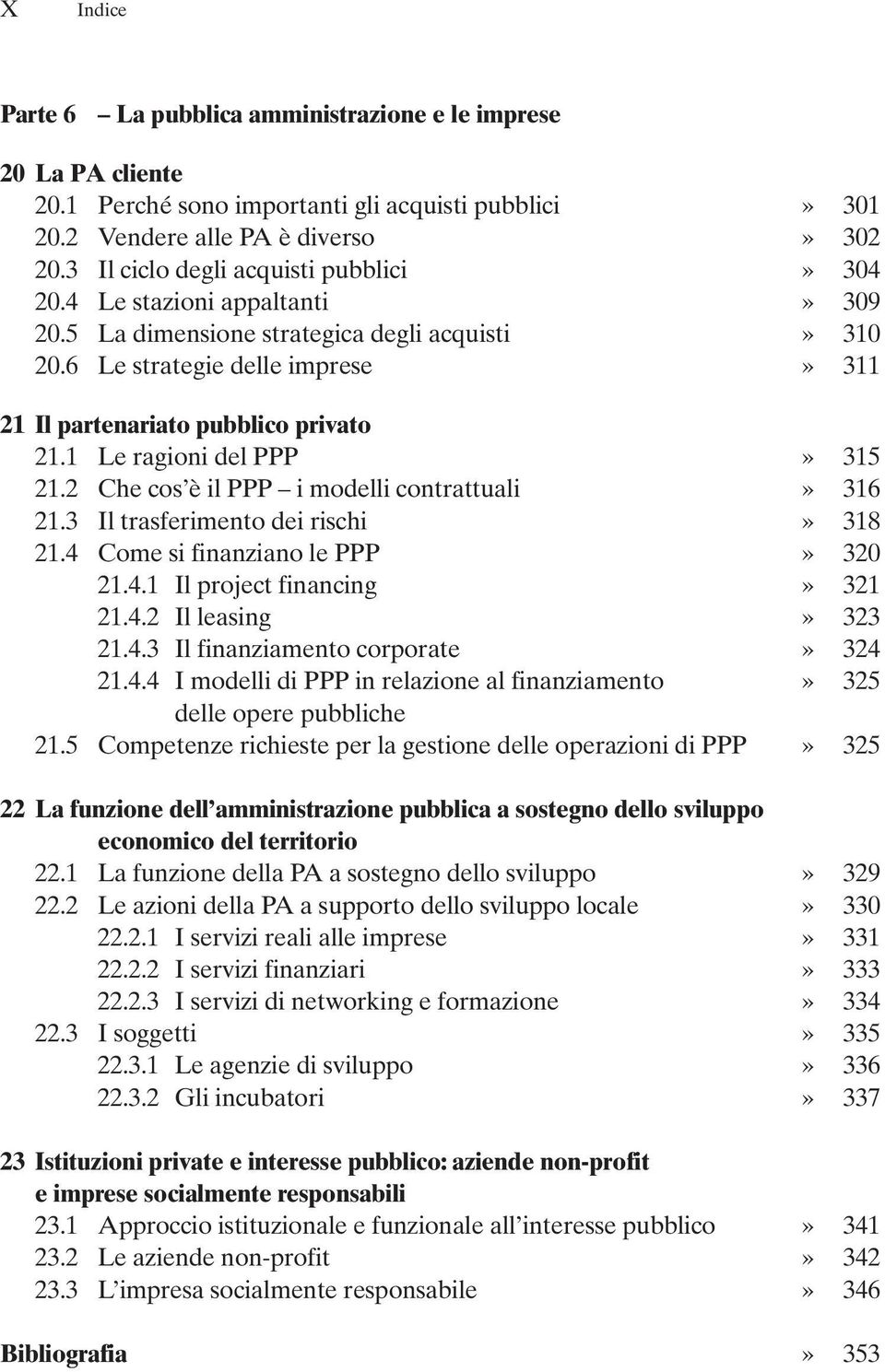 1 Le ragioni del PPP» 315 21.2 Che cos è il PPP i modelli contrattuali» 316 21.3 Il trasferimento dei rischi» 318 21.4 Come si finanziano le PPP» 320 21.4.1 Il project financing» 321 21.4.2 Il leasing» 323 21.