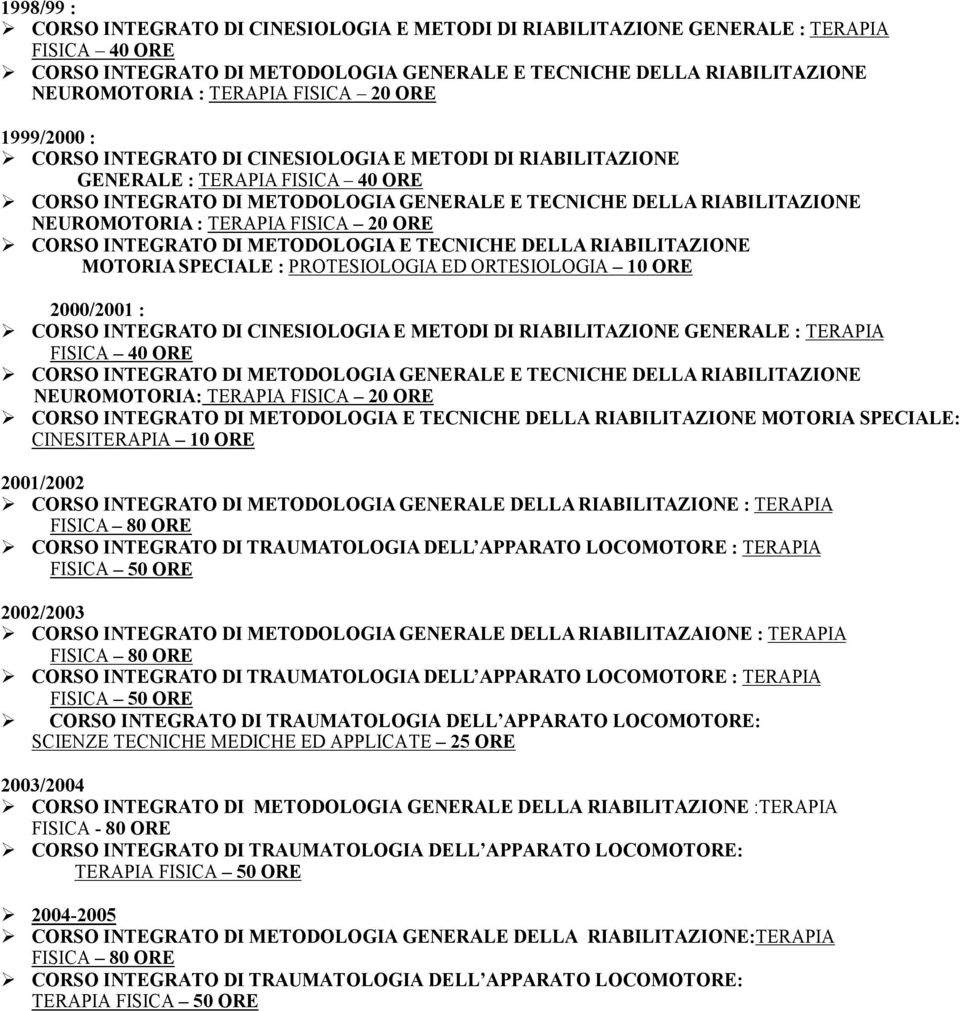 ORE 2000/2001 : CORSO INTEGRATO DI CINESIOLOGIA E METODI DI RIABILITAZIONE GENERALE : TERAPIA FISICA 40 ORE NEUROMOTORIA: TERAPIA FISICA 20 ORE CORSO INTEGRATO DI METODOLOGIA E TECNICHE DELLA