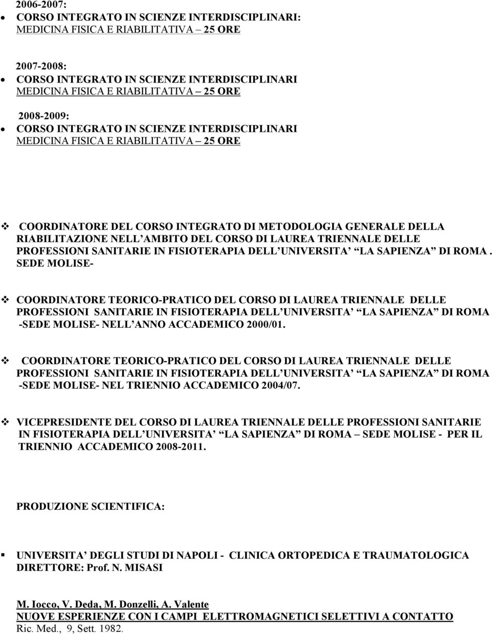 SEDE MOLISE- COORDINATORE TEORICO-PRATICO DEL CORSO DI LAUREA TRIENNALE DELLE PROFESSIONI SANITARIE IN FISIOTERAPIA DELL UNIVERSITA LA SAPIENZA DI ROMA -SEDE MOLISE- NELL ANNO ACCADEMICO 2000/01.