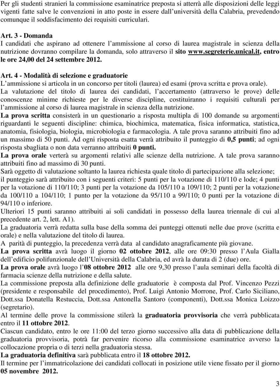 3 - Domanda I candidati che aspirano ad ottenere l ammissione al corso di laurea magistrale in scienza della nutrizione dovranno compilare la domanda, solo attraverso il sito www.segreterie.unical.