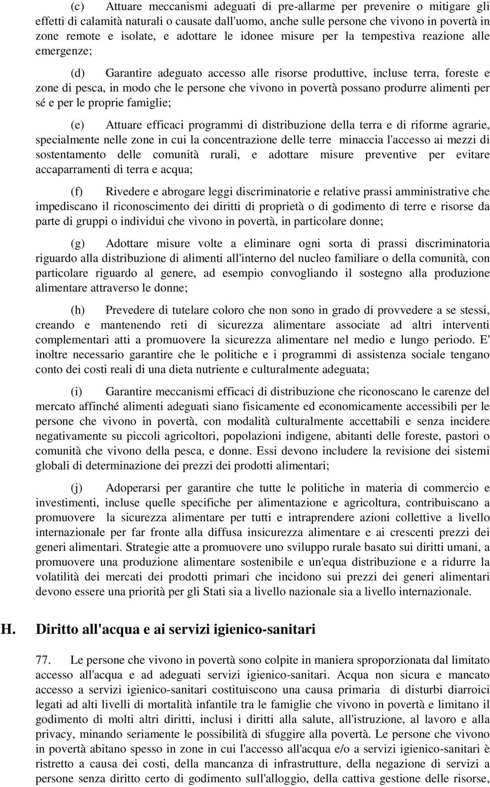 in povertà possano produrre alimenti per sé e per le proprie famiglie; (e) Attuare efficaci programmi di distribuzione della terra e di riforme agrarie, specialmente nelle zone in cui la