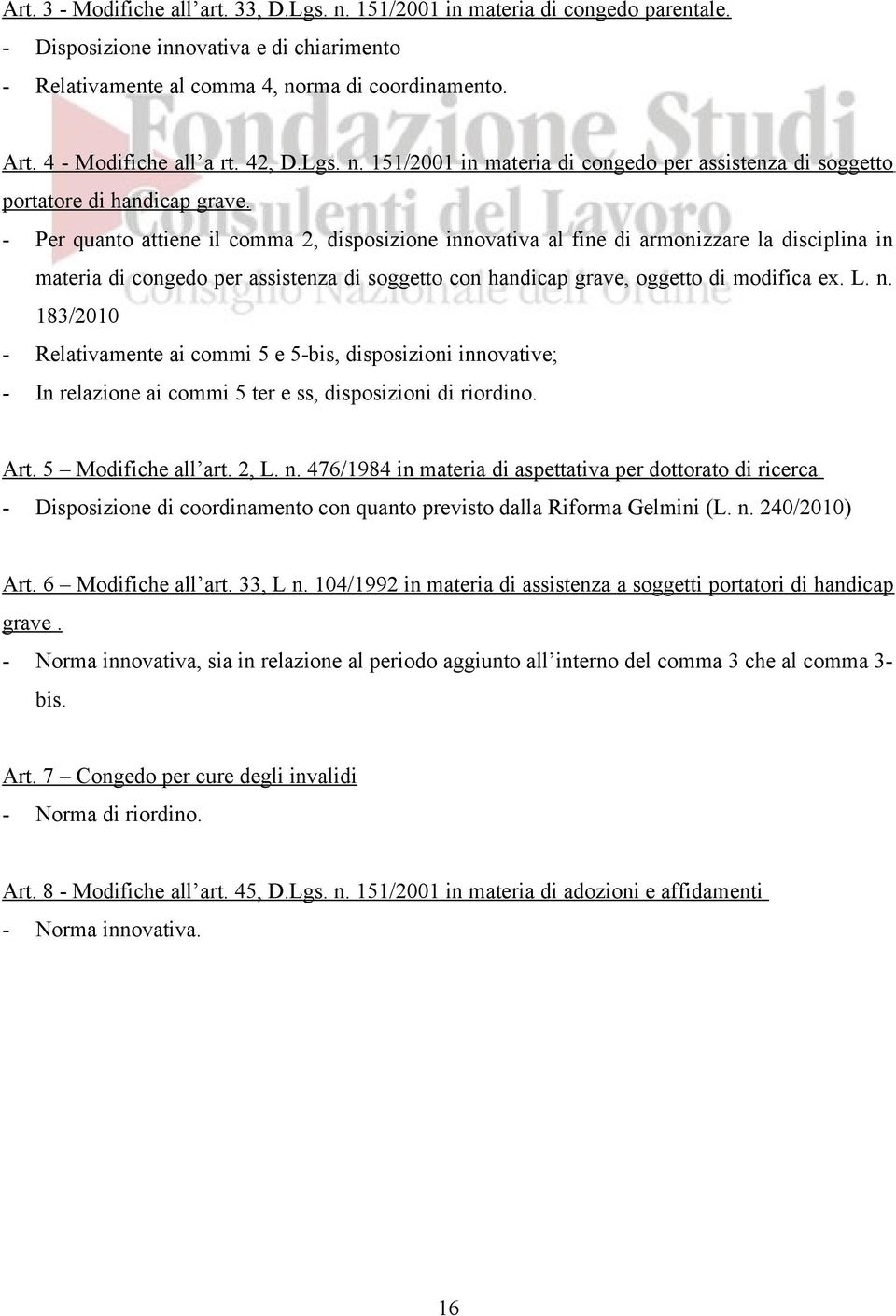 - Per quanto attiene il comma 2, disposizione innovativa al fine di armonizzare la disciplina in materia di congedo per assistenza di soggetto con handicap grave, oggetto di modifica ex. L. n.