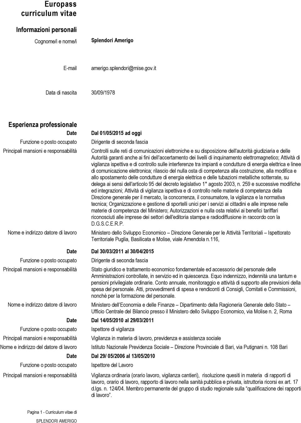 su disposizione dell'autorità giudiziaria e delle Autorità garanti anche ai fini dell'accertamento dei livelli di inquinamento elettromagnetico; Attività di vigilanza ispettiva e di controllo sulle