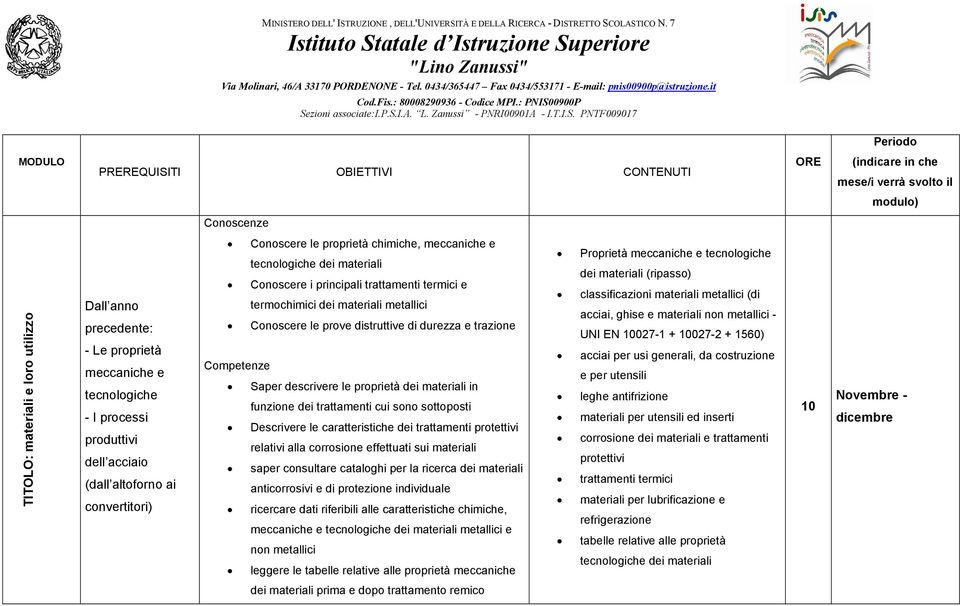 trazione Saper descrivere le proprietà dei materiali in funzione dei trattamenti cui sono sottoposti Descrivere le caratteristiche dei trattamenti protettivi relativi alla corrosione effettuati sui