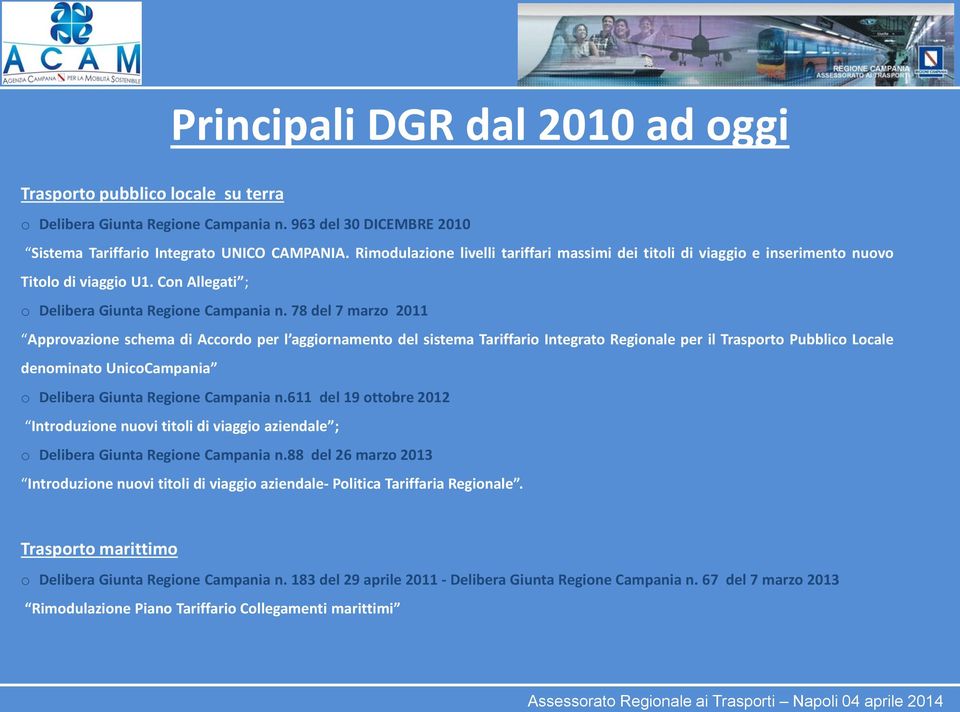 78 del 7 marzo 2011 Approvazione schema di Accordo per l aggiornamento del sistema Tariffario Integrato Regionale per il Trasporto Pubblico Locale denominato UnicoCampania o Delibera Giunta Regione