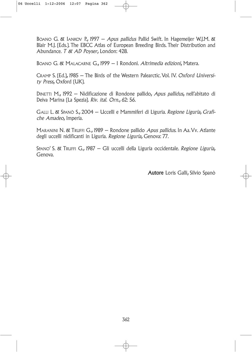 Oxford University Press, Oxford (UK). DINETTI M., 1992 Nidificazione di Rondone pallido, Apus pallidus, nell abitato di Deiva Marina (La Spezia). Riv. ital. Orn., 62: 56. GALLI L. & SPANÒ S.