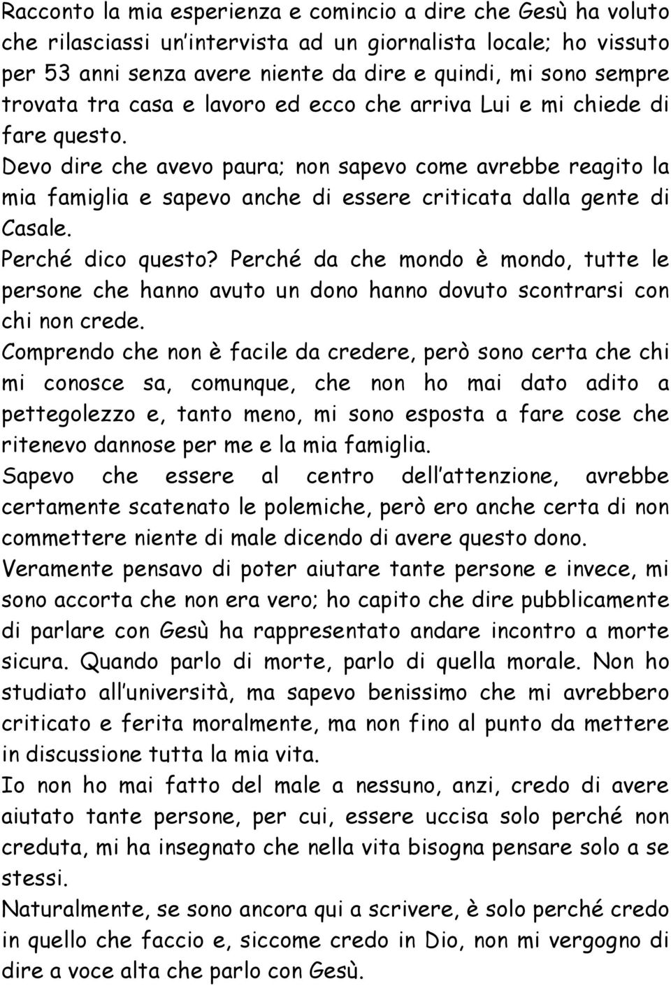 Devo dire che avevo paura; non sapevo come avrebbe reagito la mia famiglia e sapevo anche di essere criticata dalla gente di Casale. Perché dico questo?