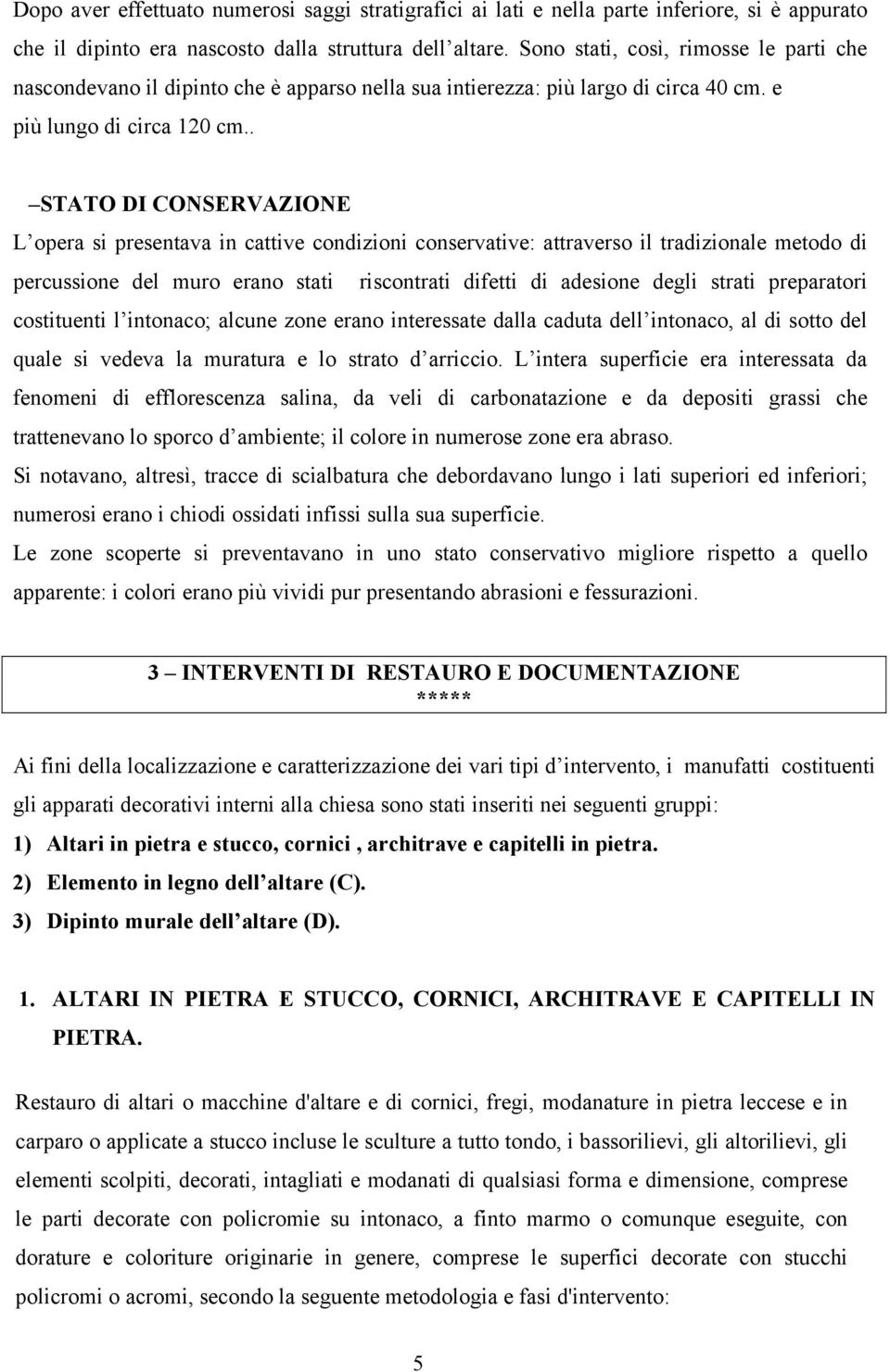 . STATO DI CONSERVAZIONE L opera si presentava in cattive condizioni conservative: attraverso il tradizionale metodo di percussione del muro erano stati riscontrati difetti di adesione degli strati