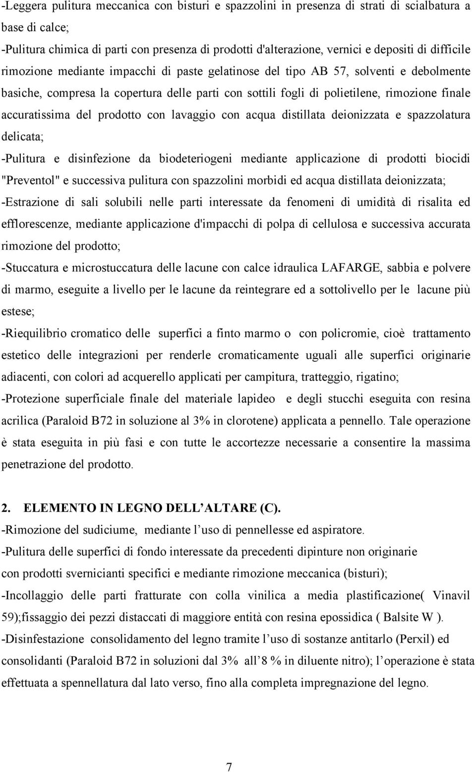 accuratissima del prodotto con lavaggio con acqua distillata deionizzata e spazzolatura delicata; -Pulitura e disinfezione da biodeteriogeni mediante applicazione di prodotti biocidi "Preventol" e