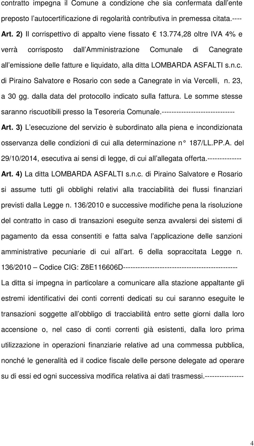 774,28 oltre IVA 4% e verrà corrisposto dall Amministrazione Comunale di Canegrate all emissione delle fatture e liquidato, alla ditta LOMBARDA ASFALTI s.n.c. di Piraino Salvatore e Rosario con sede a Canegrate in via Vercelli, n.