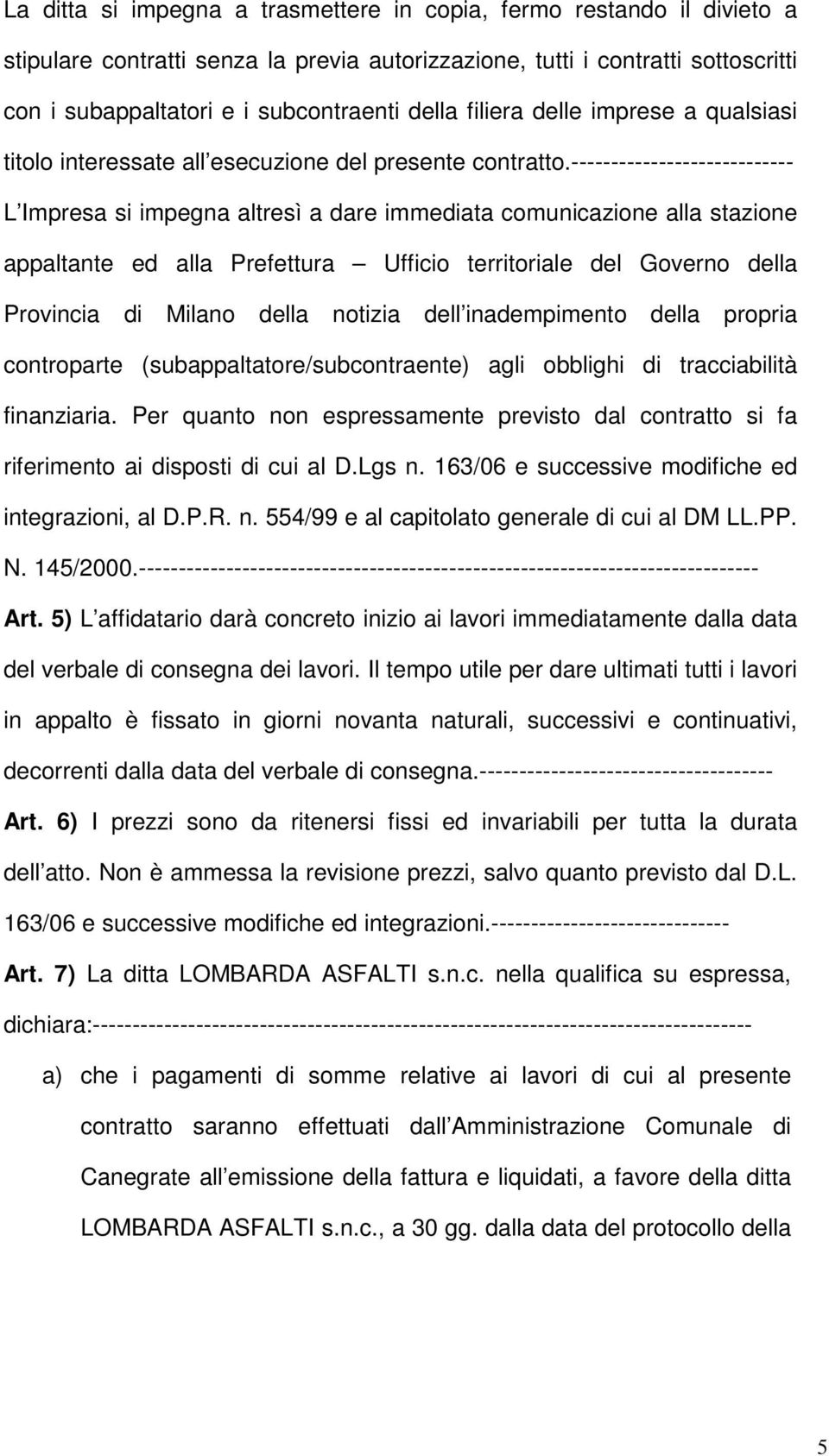 ---------------------------- L Impresa si impegna altresì a dare immediata comunicazione alla stazione appaltante ed alla Prefettura Ufficio territoriale del Governo della Provincia di Milano della