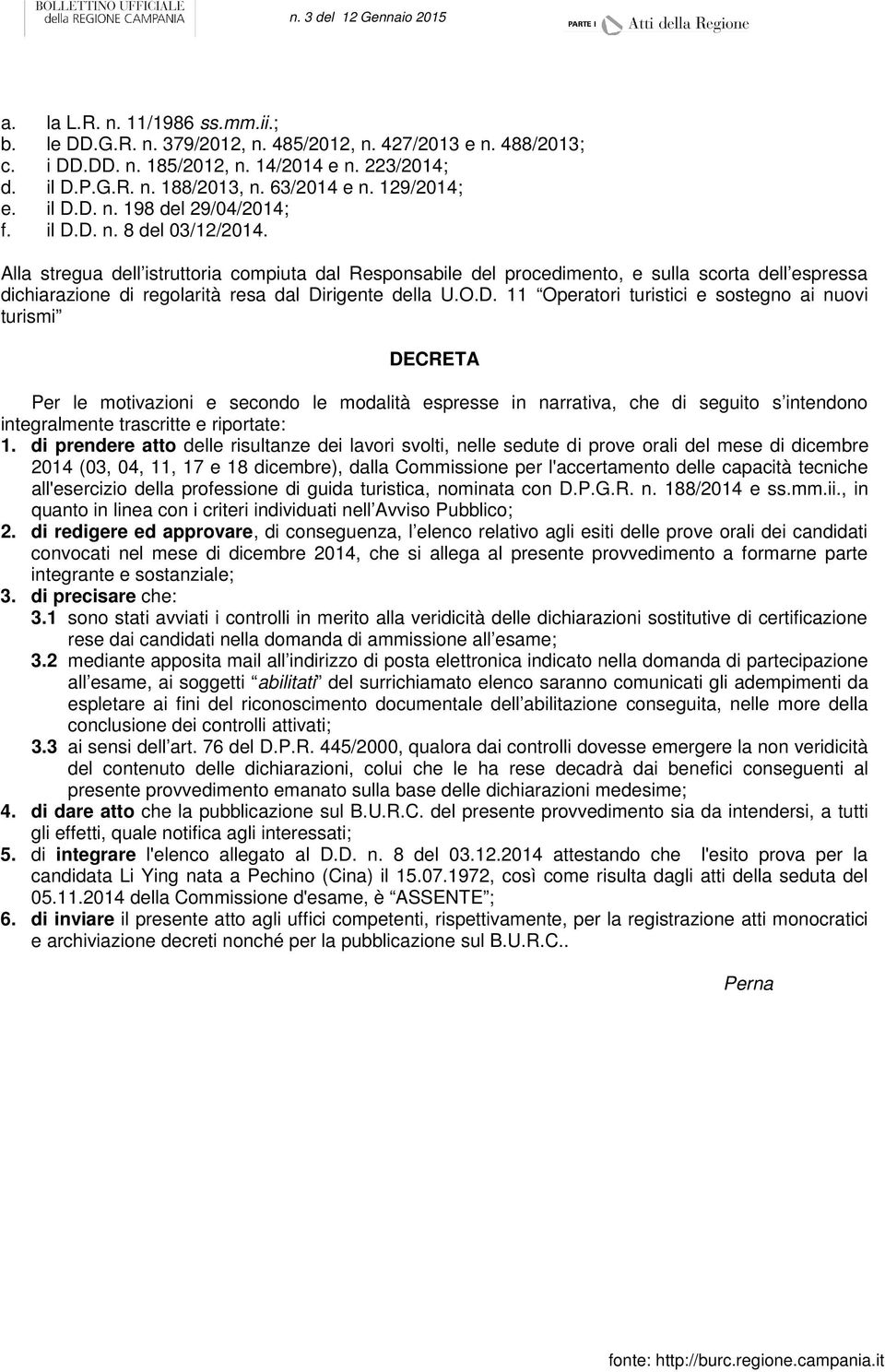 Alla stregua dell istruttoria compiuta dal Responsabile del procedimento, e sulla scorta dell espressa dichiarazione di regolarità resa dal Di