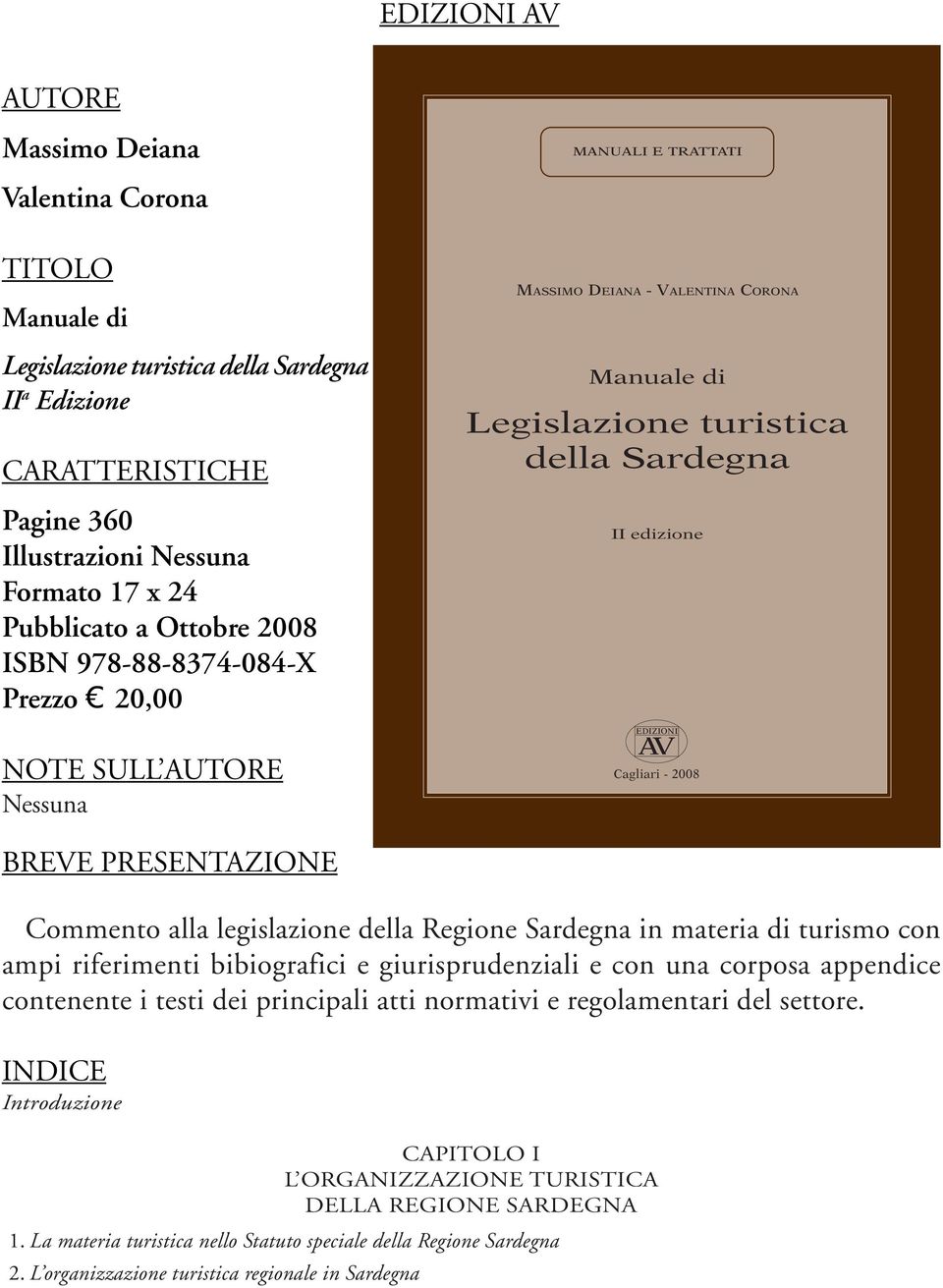 Cagliari - 2008 BREVE PRESENTAZIONE Commento alla legislazione della Regione Sardegna in materia di turismo con ampi riferimenti bibiografici e giurisprudenziali e con una corposa appendice