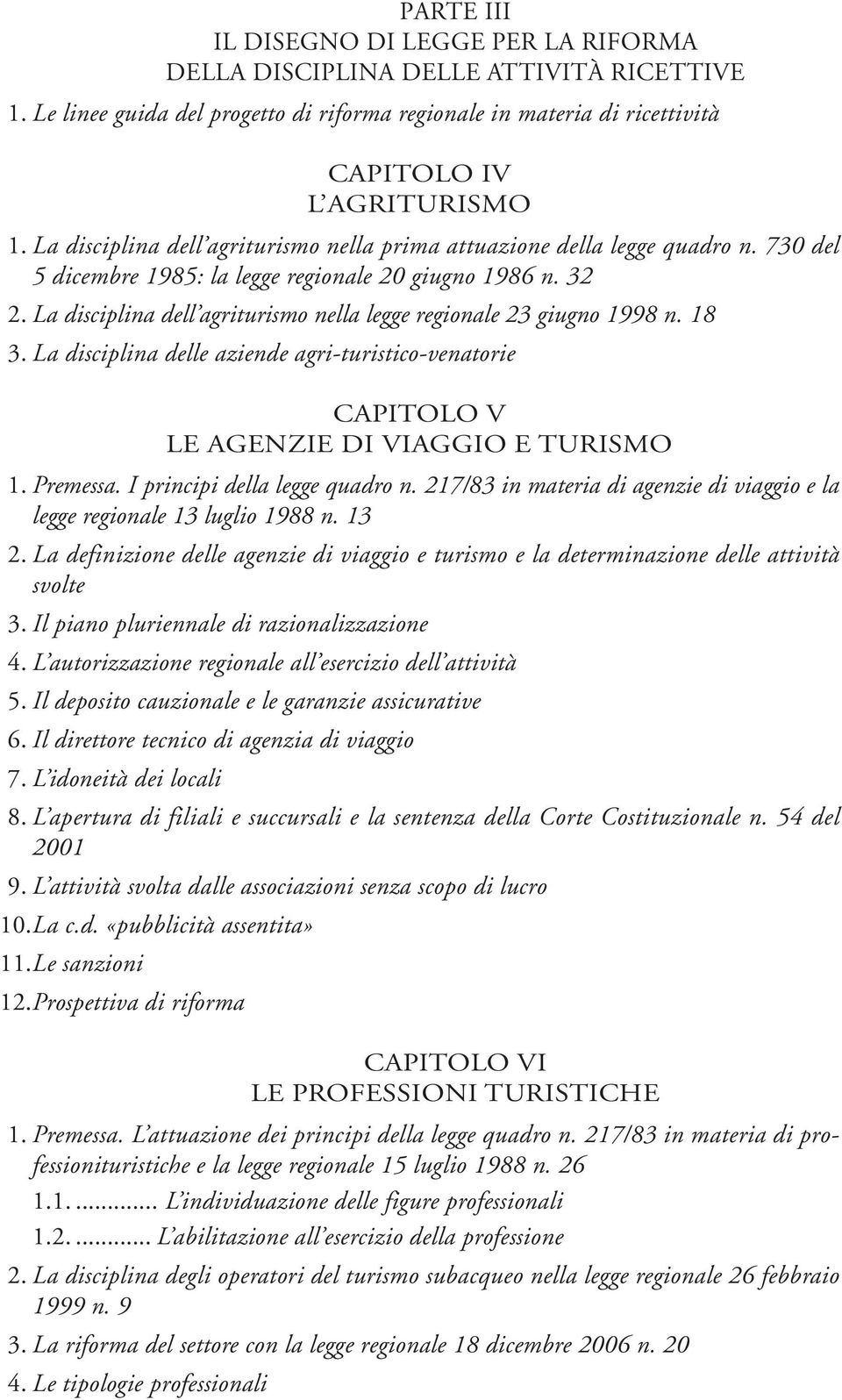 La disciplina dell agriturismo nella legge regionale 23 giugno 1998 n. 18 3. La disciplina delle aziende agri-turistico-venatorie CAPITOLO V LE AGENZIE DI VIAGGIO E TURISMO 1. Premessa.