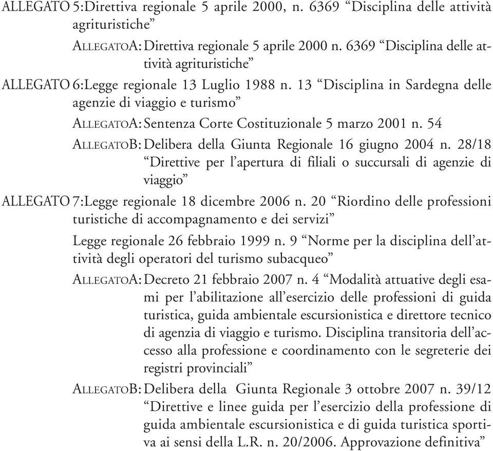 13 Disciplina in Sardegna delle agenzie di viaggio e turismo ALLEGATOA:Sentenza Corte Costituzionale 5 marzo 2001 n. 54 ALLEGATOB: Delibera della Giunta Regionale 16 giugno 2004 n.