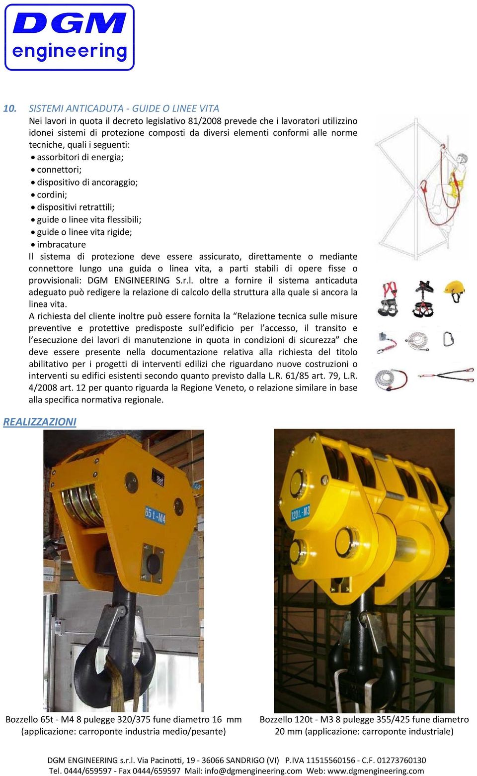 imbracature Il sistema di protezione deve essere assicurato, direttamente o mediante connettore lungo una guida o linea vita, a parti stabili di opere fisse o provvisionali: DGM ENGINEERING S.r.l. oltre a fornire il sistema anticaduta adeguato può redigere la relazione di calcolo della struttura alla quale si ancora la linea vita.