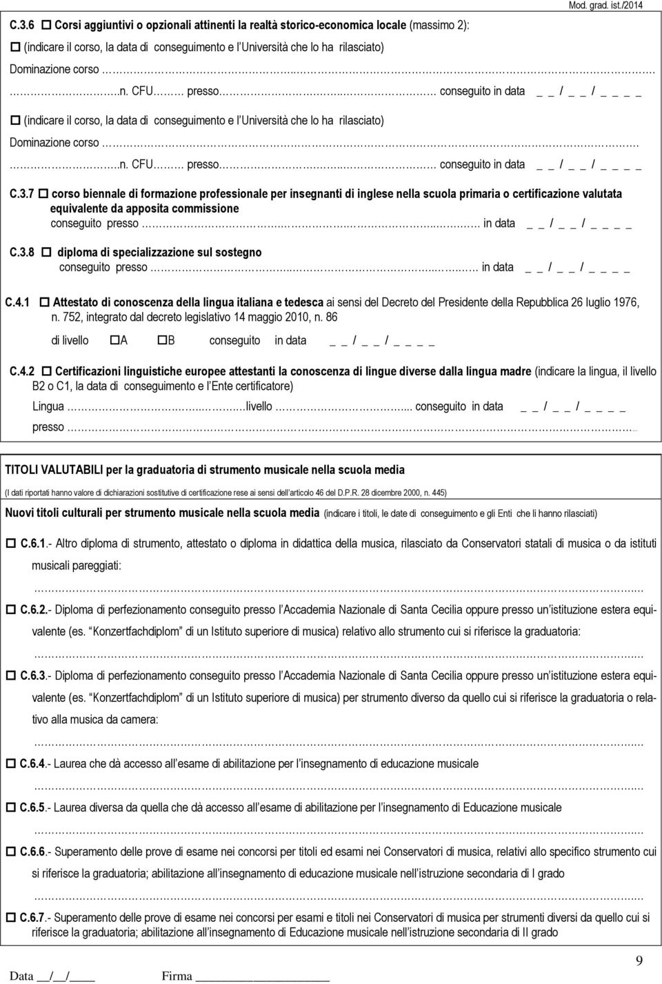 3.7 corso biennale di formazione professionale per insegnanti di inglese nella scuola primaria o certificazione valutata equivalente da apposita commissione conseguito presso... in data / / C.3.8 diploma di specializzazione sul sostegno conseguito presso.