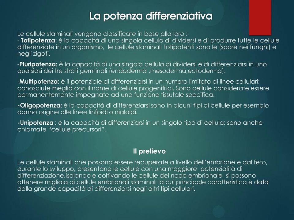 -Pluripotenza: è la capacità di una singola cellula di dividersi e di differenziarsi in uno qualsiasi dei tre strati germinali (endoderma,mesoderma,ectoderma).