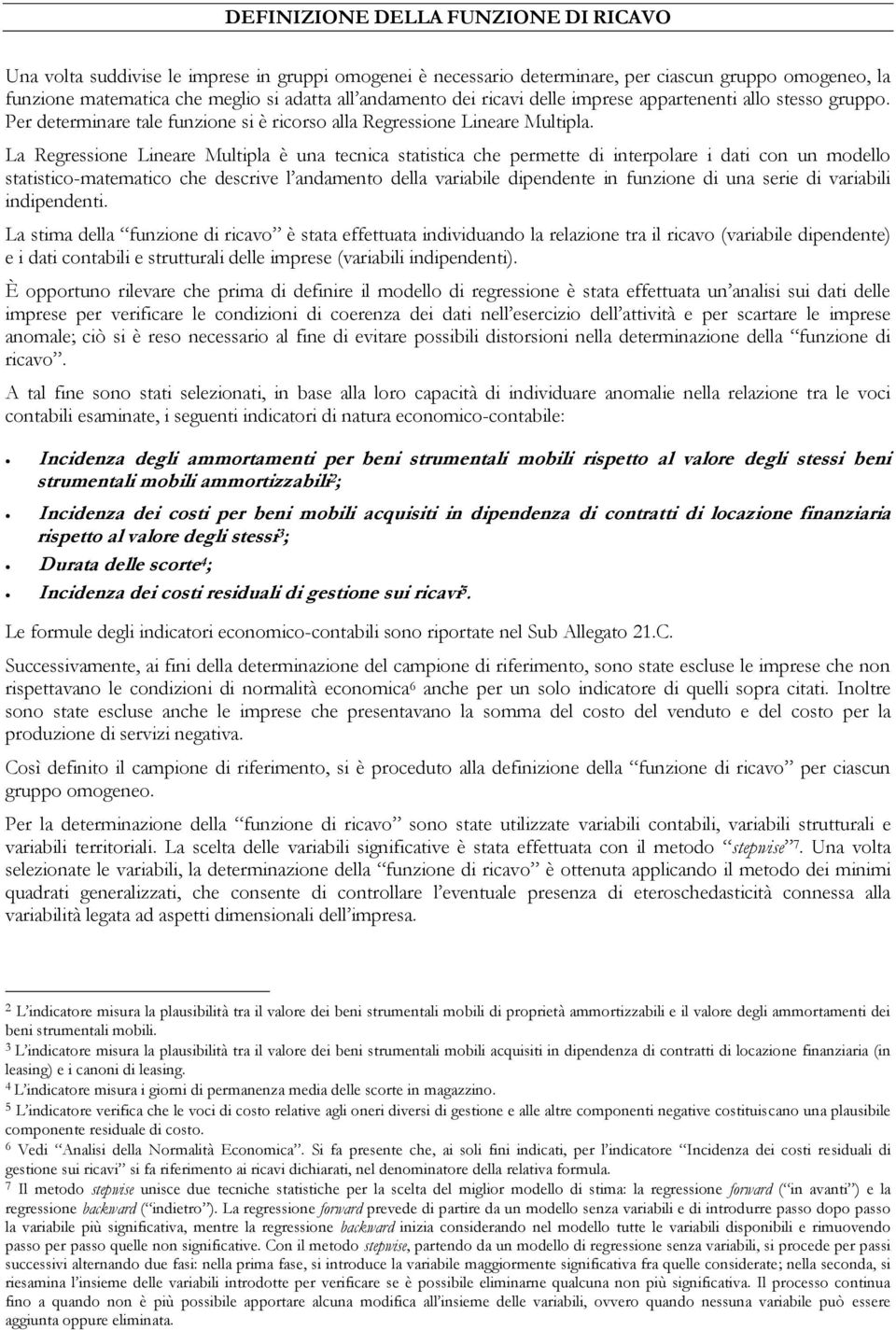 La Regressione Lineare Multipla è una tecnica statistica che permette di interpolare i dati con un modello statistico-matematico che descrive l andamento della variabile dipendente in funzione di una