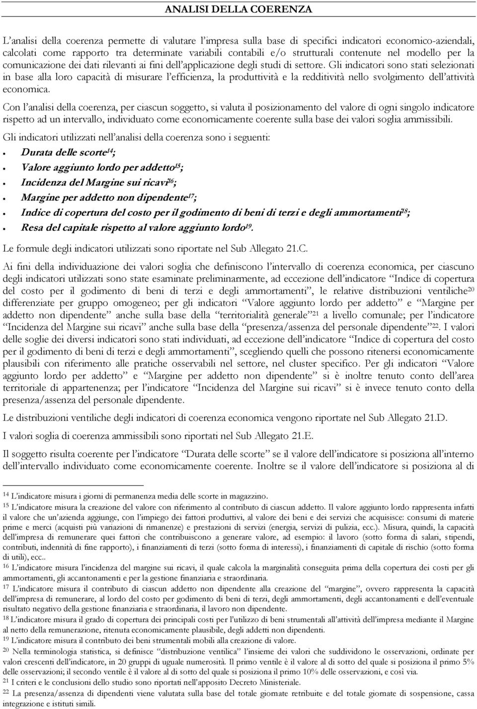 Gli indicatori sono stati selezionati in base alla loro capacità di misurare l efficienza, la produttività e la redditività nello svolgimento dell attività economica.