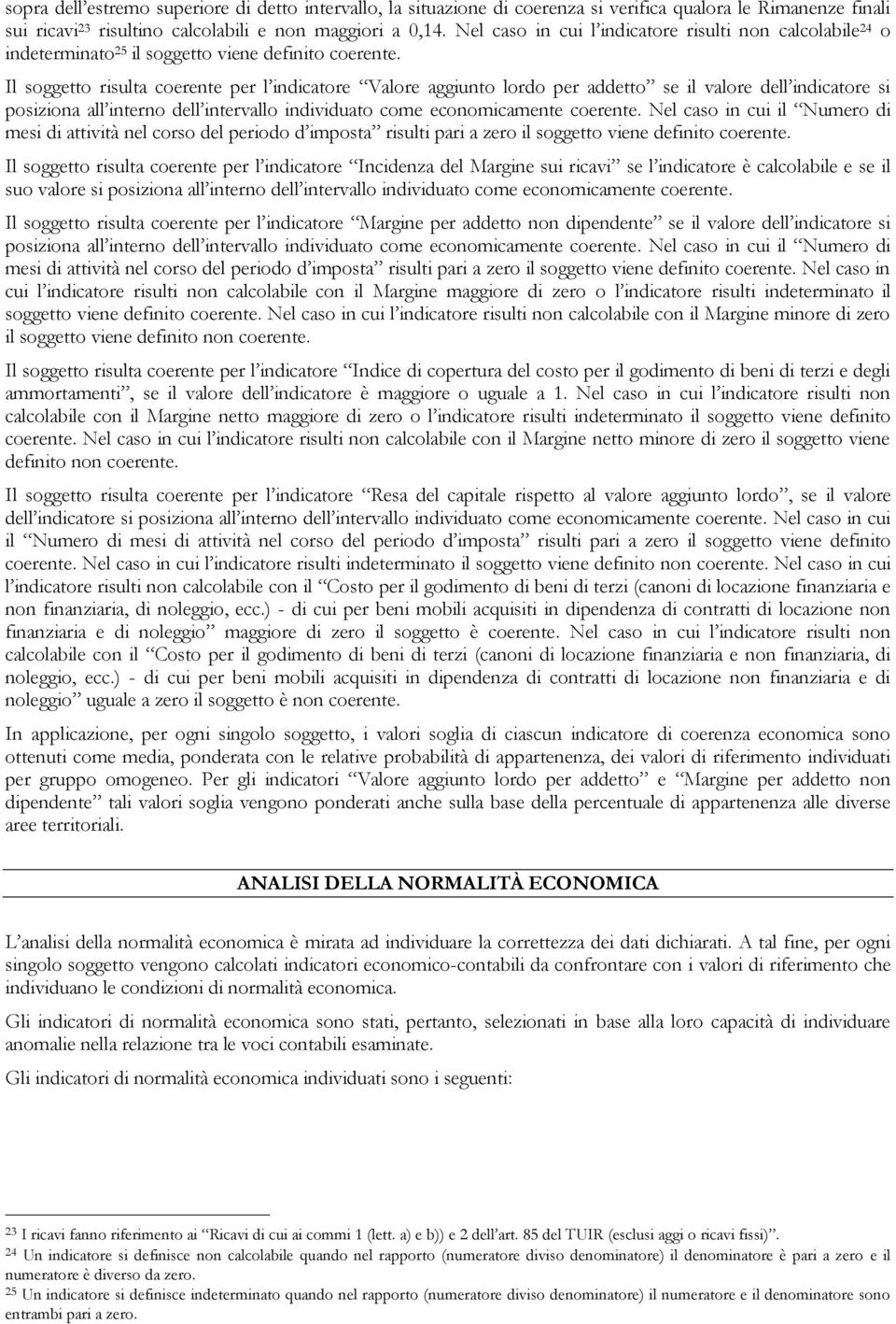 Il soggetto risulta coerente per l indicatore Valore aggiunto lordo per addetto se il valore dell indicatore si posiziona all interno dell intervallo individuato come economicamente coerente.