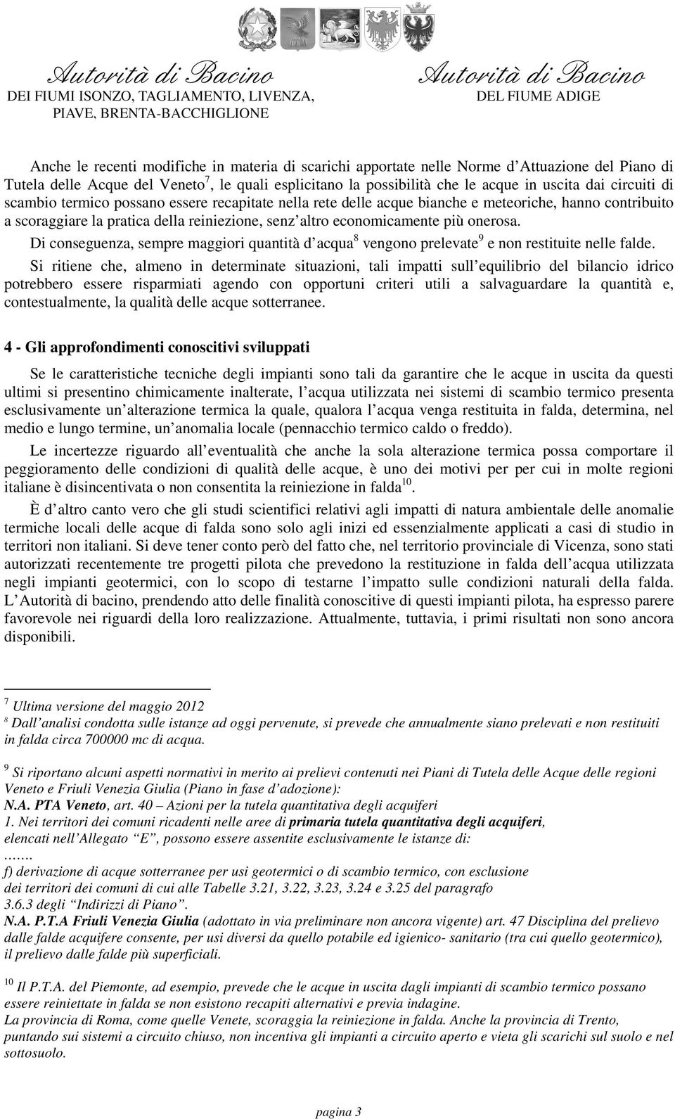 Di conseguenza, sempre maggiori quantità d acqua 8 vengono prelevate 9 e non restituite nelle falde.