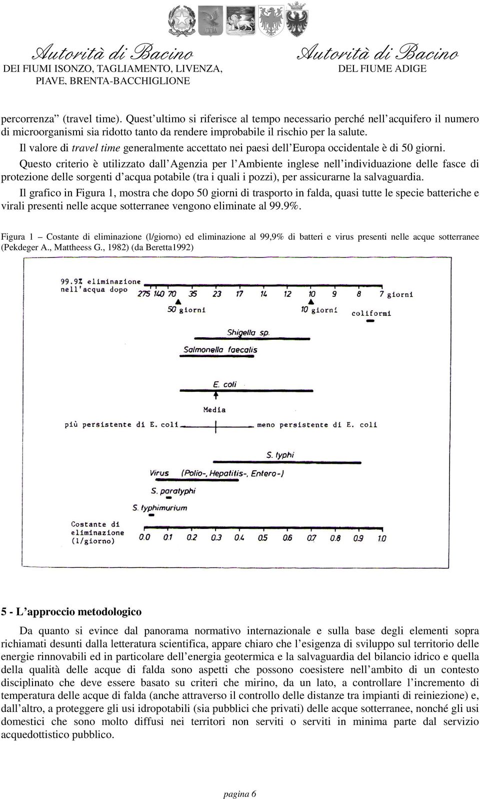 Questo criterio è utilizzato dall Agenzia per l Ambiente inglese nell individuazione delle fasce di protezione delle sorgenti d acqua potabile (tra i quali i pozzi), per assicurarne la salvaguardia.