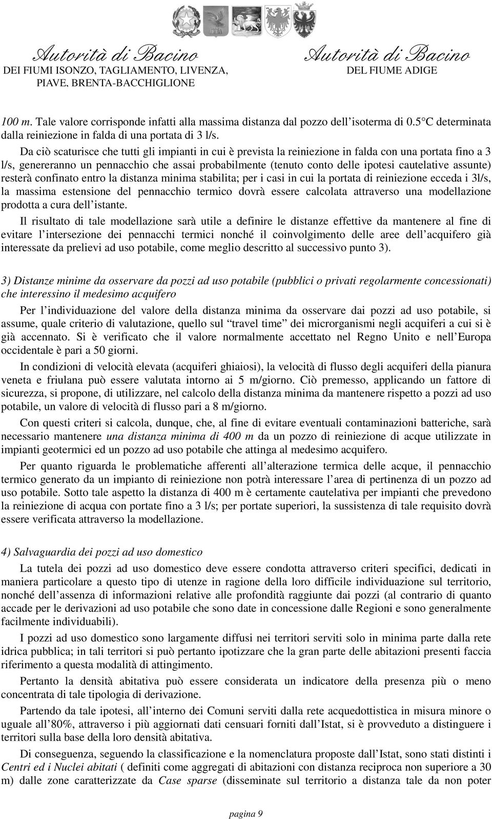 cautelative assunte) resterà confinato entro la distanza minima stabilita; per i casi in cui la portata di reiniezione ecceda i 3l/s, la massima estensione del pennacchio termico dovrà essere