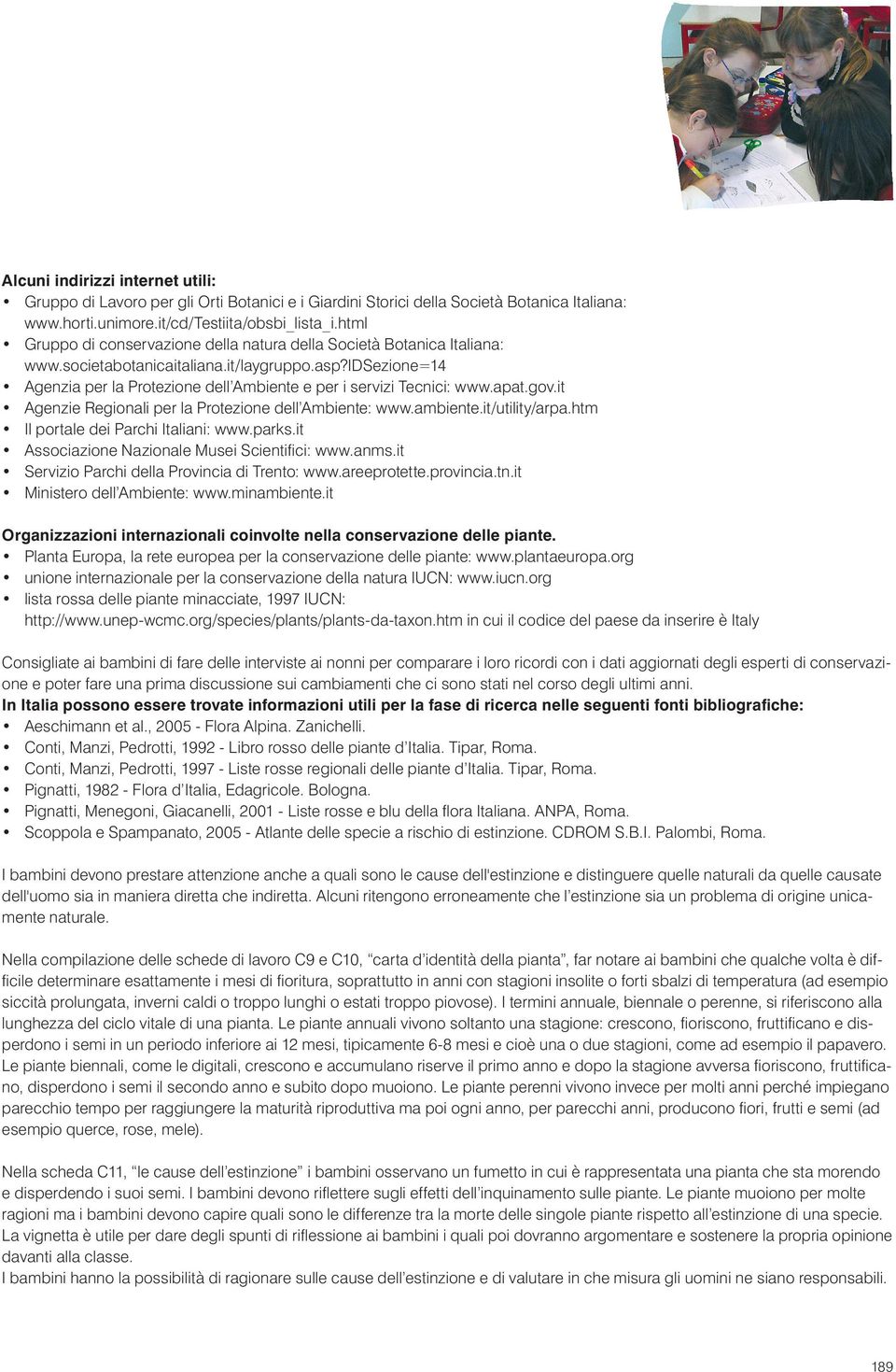 idsezione=14 Agenzia per la Protezione dell Ambiente e per i servizi Tecnici: www.apat.gov.it Agenzie Regionali per la Protezione dell Ambiente: www.ambiente.it/utility/arpa.