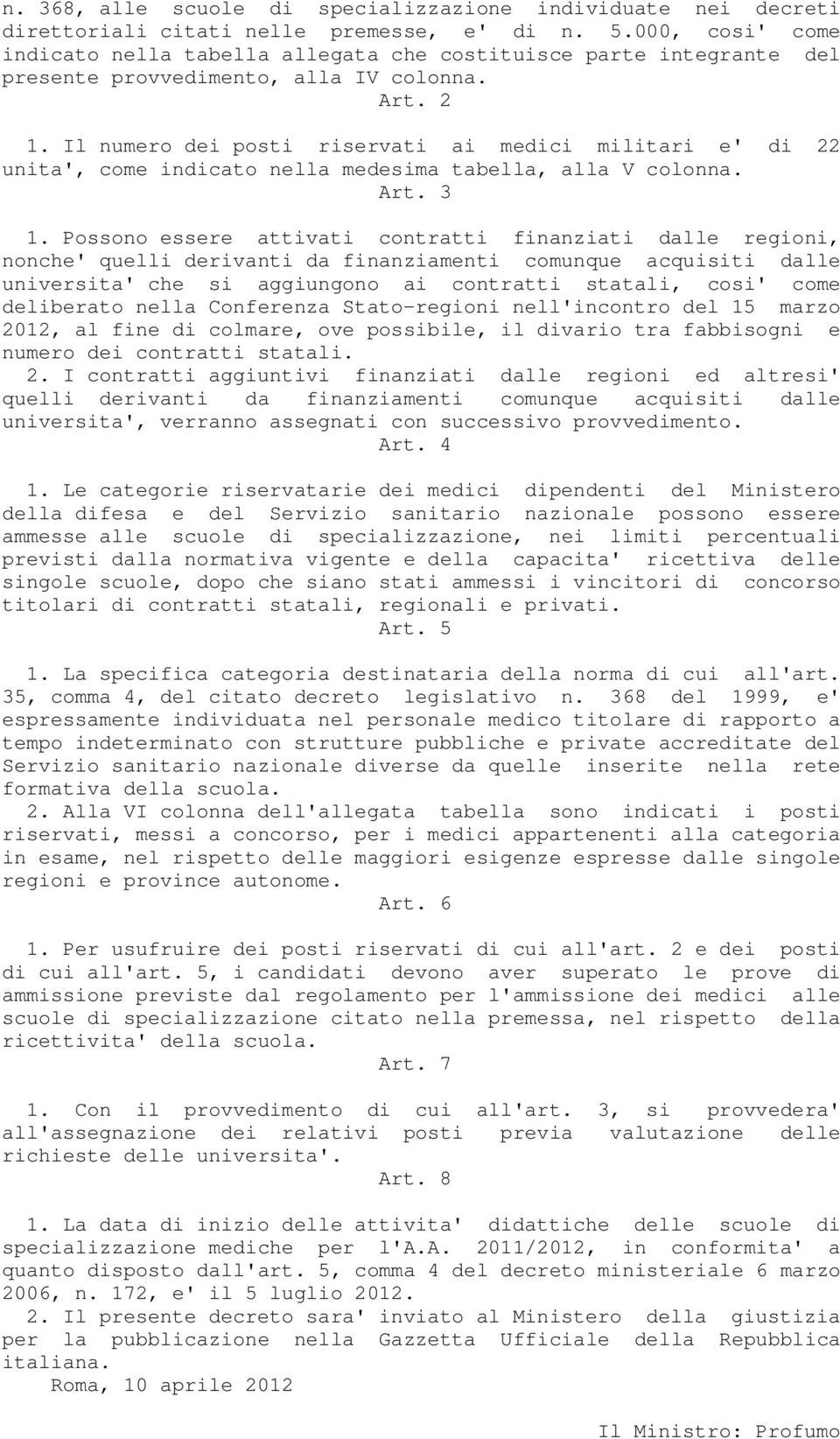 . Il numero dei posti riservati ai medici militari e' unita', come indicato nella medesima tabella, alla V colonna. Art. di.