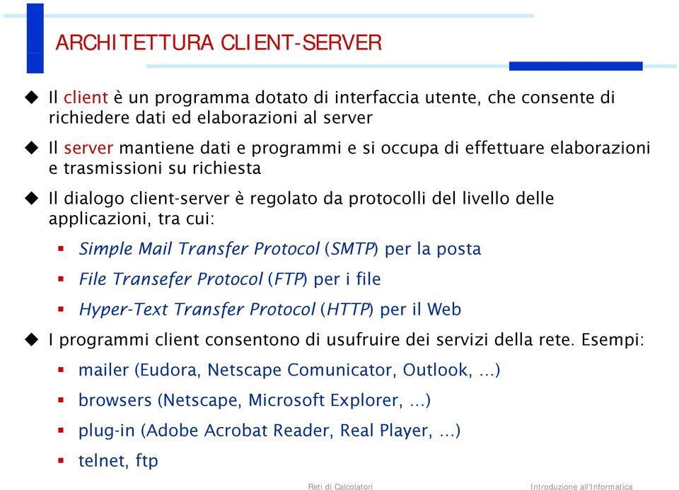 Simple Mail Transfer Protocol (SMTP) per la posta File Transefer Protocol (FTP) per i file Hyper-Text Transfer Protocol (HTTP) per il Web I programmi client consentono di