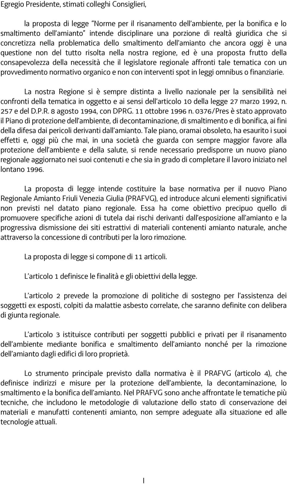 consapevolezza della necessità che il legislatore regionale affronti tale tematica con un provvedimento normativo organico e non con interventi spot in leggi omnibus o finanziarie.