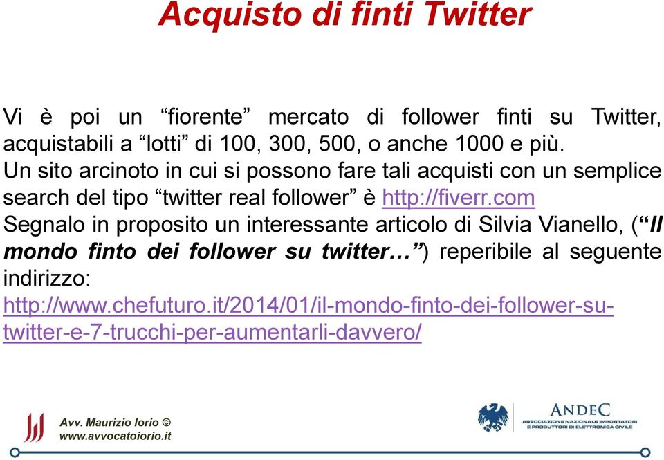 Un sito arcinoto in cui si possono fare tali acquisti con un semplice search del tipo twitter real follower è http://fiverr.