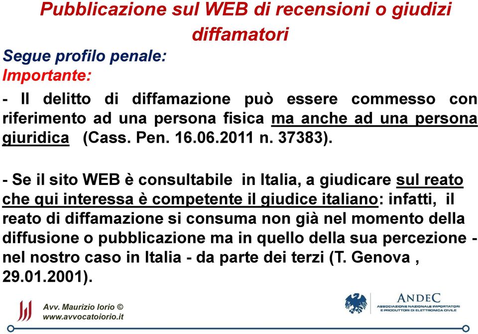 - Se il sito WEB è consultabile in Italia, a giudicare sul reato che qui interessa è competente il giudice italiano: infatti, il reato di