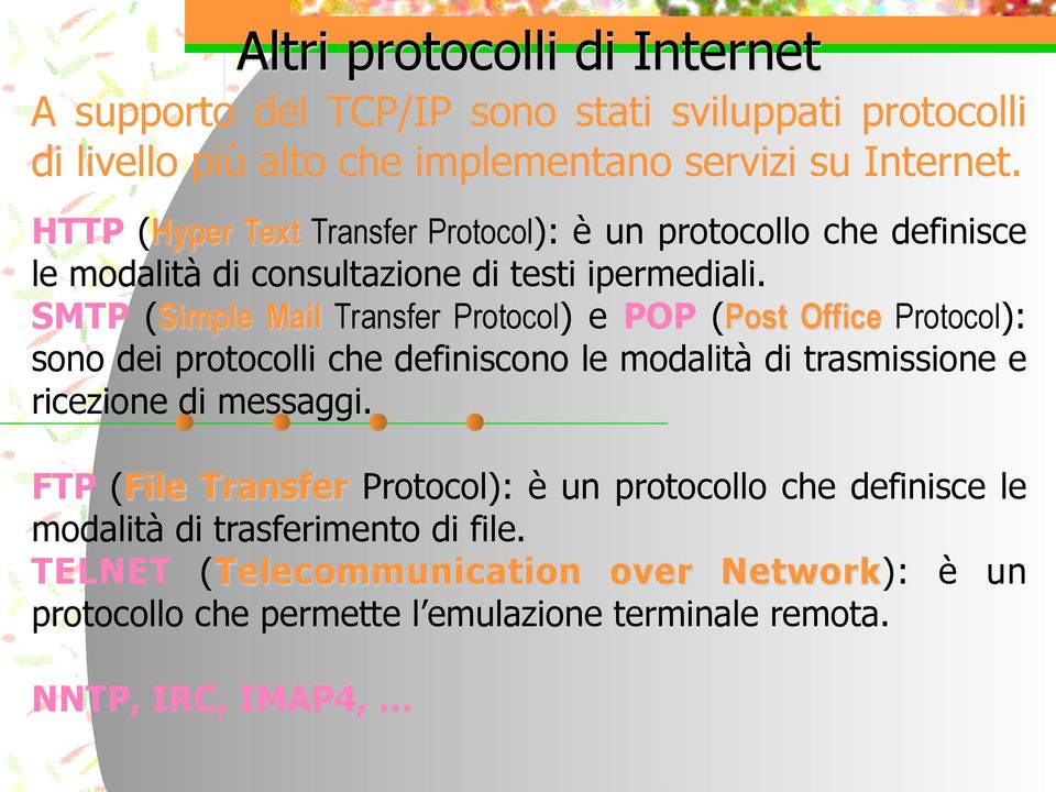 SMTP (Simple Mail Transfer Protocol) e POP (Post Office Protocol): sono dei protocolli che definiscono le modalità di trasmissione e ricezione di messaggi.