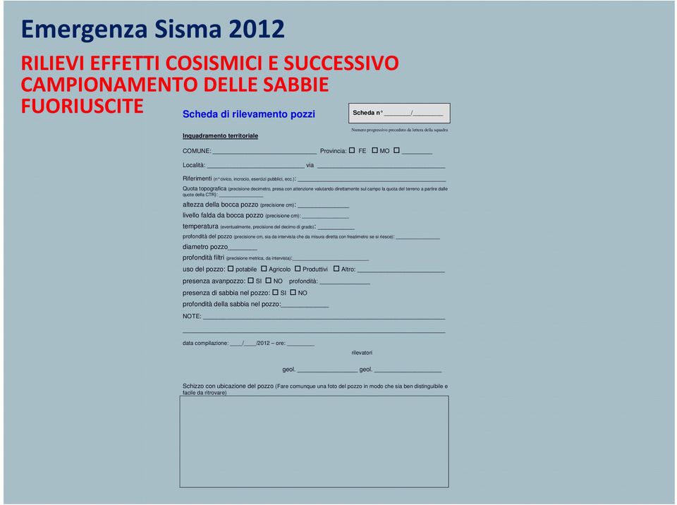 ): Quota topografica (precisione decimetro, presa con attenzione valutando direttamente sul campo la quota del terreno a partire dalle quote della CTR): altezza della bocca pozzo (precisione cm):