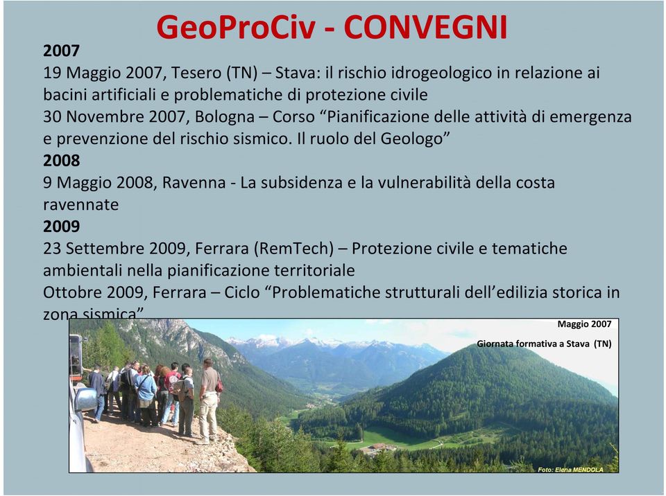 Il ruolo del Geologo 2008 9 Maggio 2008, Ravenna La subsidenza e la vulnerabilità della costa ravennate 2009 23 Settembre 2009, Ferrara (RemTech)