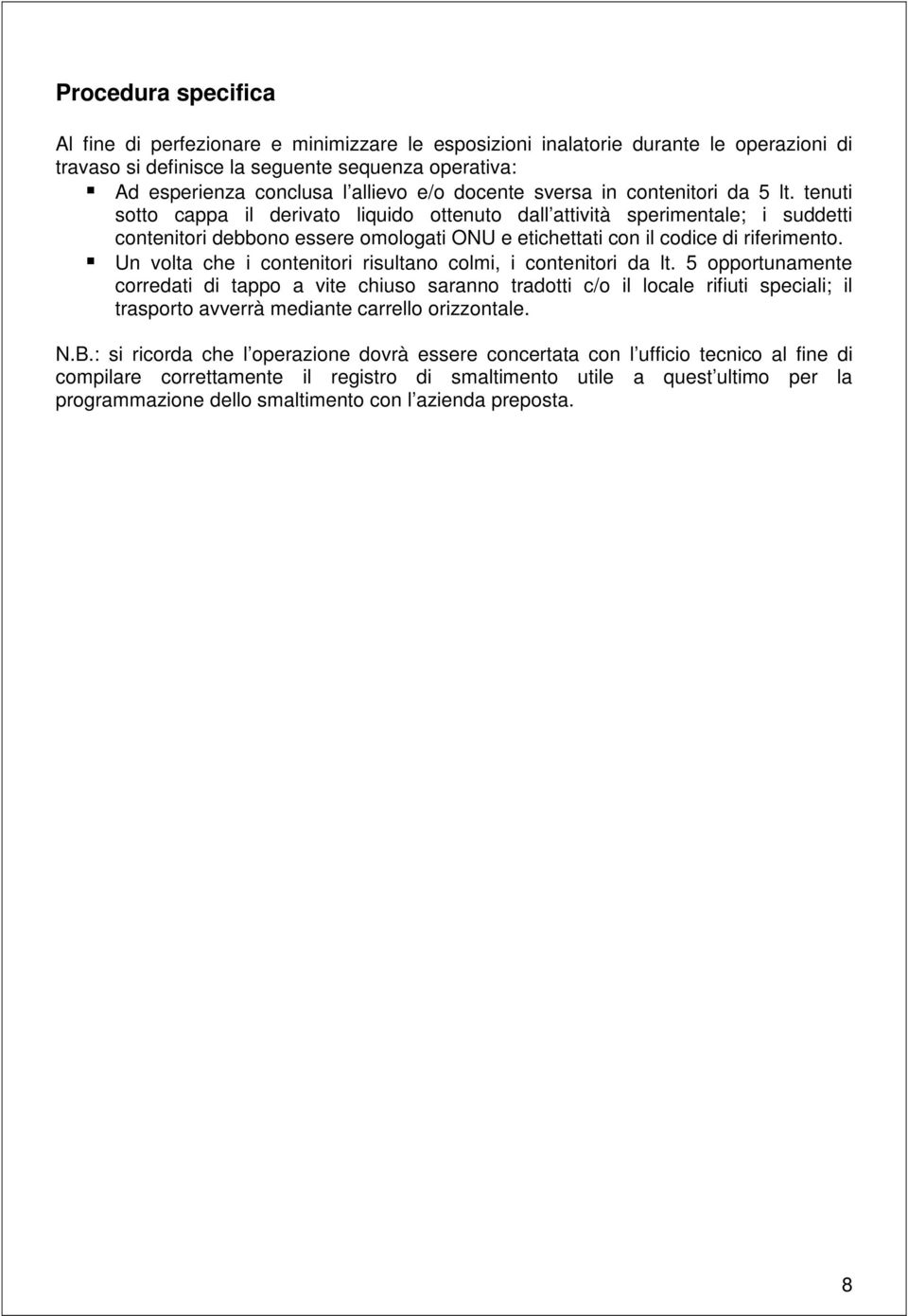 tenuti sotto cappa il derivato liquido ottenuto dall attività sperimentale; i suddetti contenitori debbono essere omologati ONU e etichettati con il codice di riferimento.