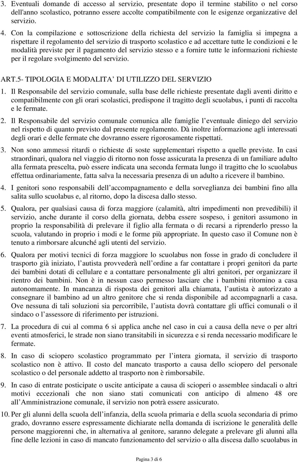 modalità previste per il pagamento del servizio stesso e a fornire tutte le informazioni richieste per il regolare svolgimento del servizio. ART.5- TIPOLOGIA E MODALITA DI UTILIZZO DEL SERVIZIO 1.