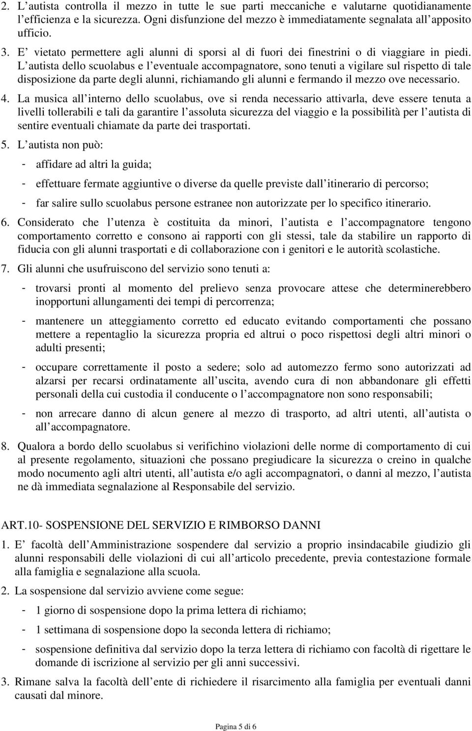 L autista dello scuolabus e l eventuale accompagnatore, sono tenuti a vigilare sul rispetto di tale disposizione da parte degli alunni, richiamando gli alunni e fermando il mezzo ove necessario. 4.