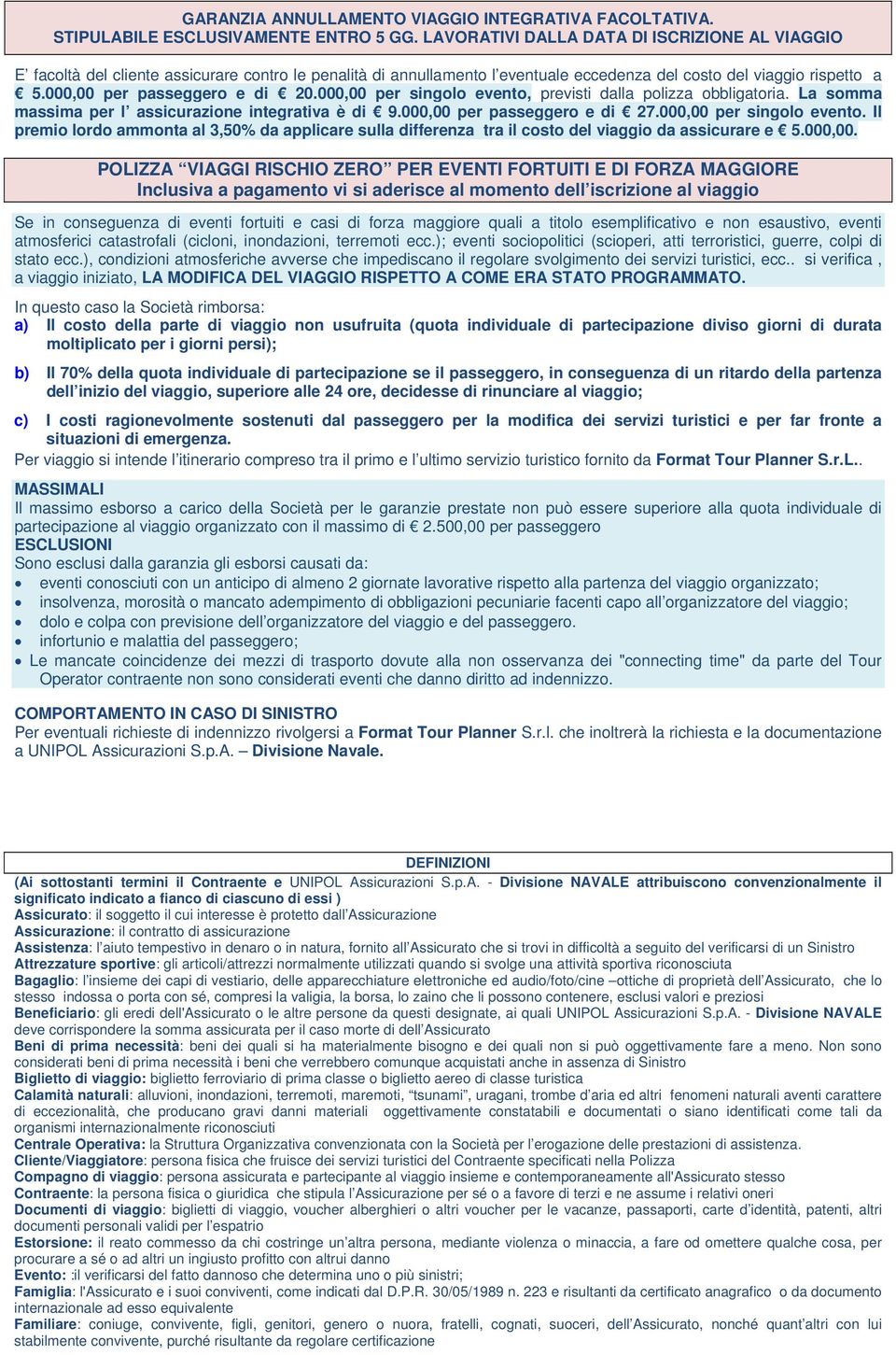 000,00 per passeggero e di 20.000,00 per singolo evento, previsti dalla polizza obbligatoria. La somma massima per l assicurazione integrativa è di 9.000,00 per passeggero e di 27.