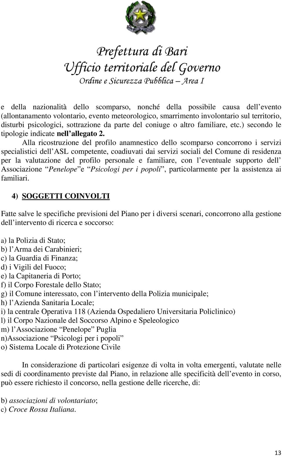 Alla ricostruzione del profilo anamnestico dello scomparso concorrono i servizi specialistici dell ASL competente, coadiuvati dai servizi sociali del Comune di residenza per la valutazione del