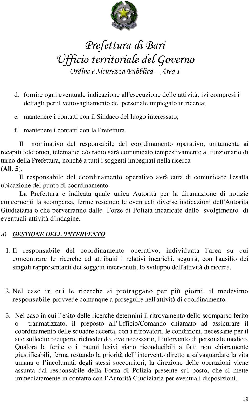 Il nominativo del responsabile del coordinamento operativo, unitamente ai recapiti telefonici, telematici e/o radio sarà comunicato tempestivamente al funzionario di turno della Prefettura, nonché a