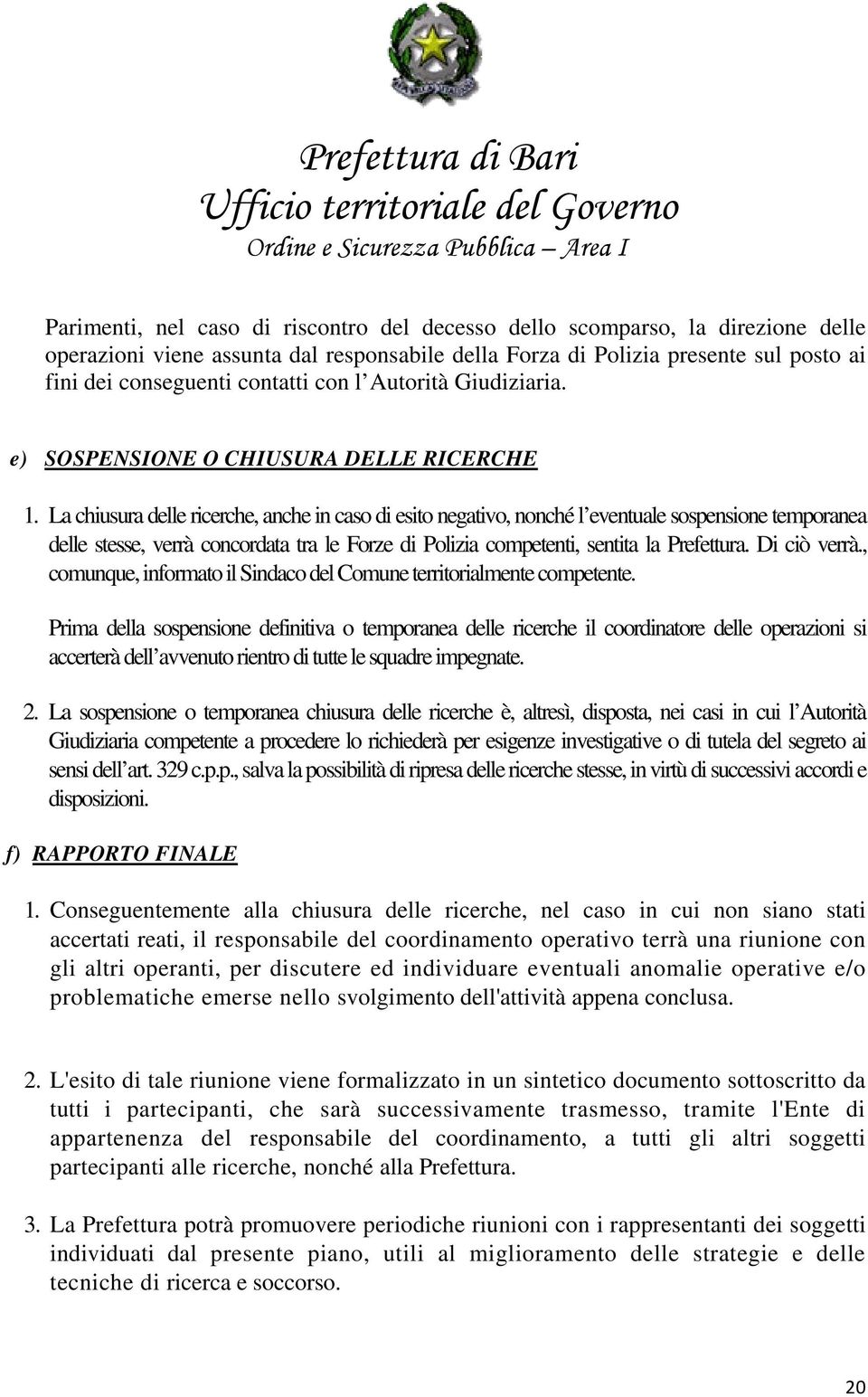 La chiusura delle ricerche, anche in caso di esito negativo, nonché l eventuale sospensione temporanea delle stesse, verrà concordata tra le Forze di Polizia competenti, sentita la Prefettura.