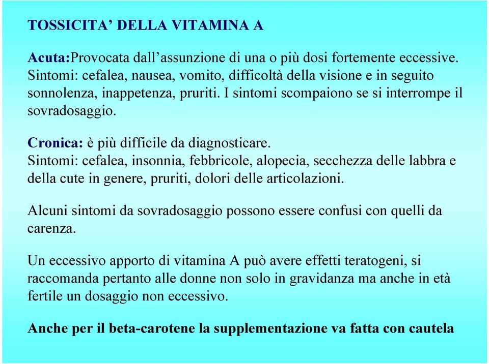 Cronica: è più difficile da diagnosticare. Sintomi: cefalea, insonnia, febbricole, alopecia, secchezza delle labbra e della cute in genere, pruriti, dolori delle articolazioni.